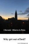 Chronic Illness & Pain: Why get out of bed?