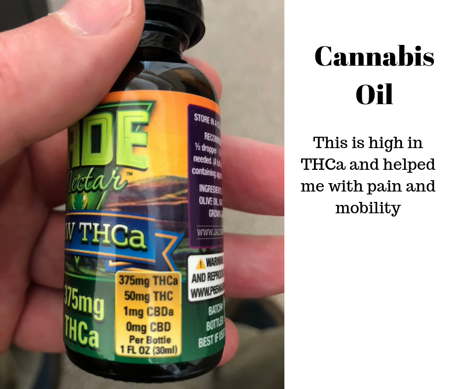 Cannabis Oil - This is high in THCa and helped me with pain and mobility